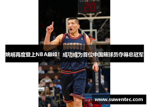 姚明再度登上NBA巅峰！成功成为首位中国籍球员夺得总冠军